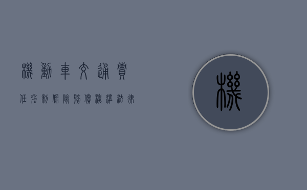 机动车交通责任强制保险赔偿标准法律规定（机动车交通责任强制保险赔偿标准最新）