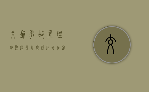 交通事故处理的期限是怎么规定的(交通事故处理时限是多少) 交通事故处理的期限是怎么规定的(交通事故处理时限是多少)