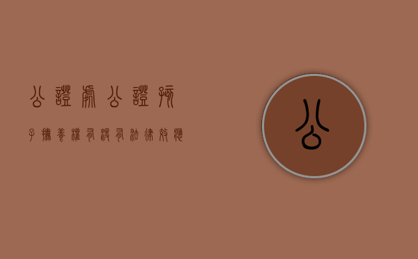 公证处公证孩子抚养权有没有法律效应（公证处公正孩子抚养权要几天）