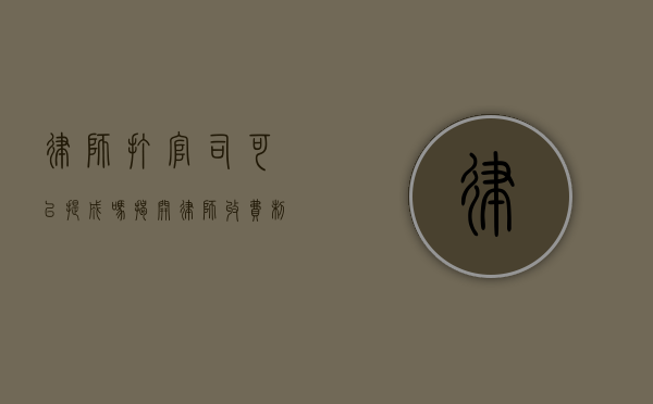 律师打官司可以提成吗？揭开律师收费制度的神秘面纱
