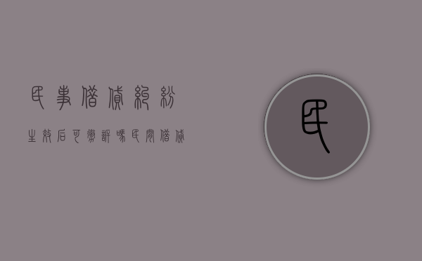 民事借贷纠纷生效后可撤诉吗（民间借贷纠纷审判后多久下判决书）
