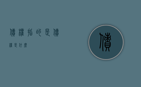 债权指的是（债权是什么）