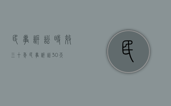 民事诉讼时效三十年（民事诉讼30天）