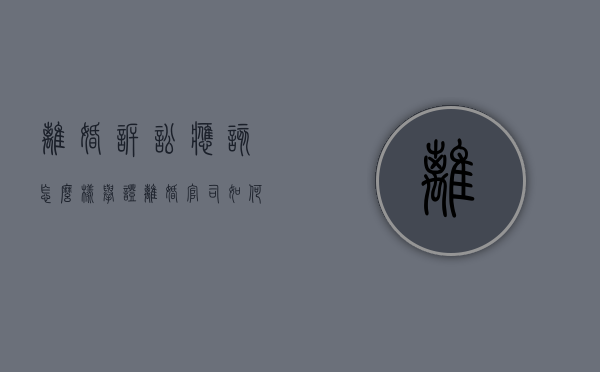离婚诉讼应该怎么样举证（离婚官司如何举证对方过错）