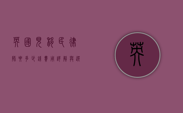 英国见移民律师要多少钱？费用详解与选择指南