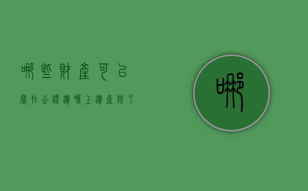 哪些财产可以写在公证遗嘱上（遗产除了公证外还有没有其它办法）