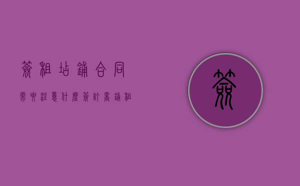 签租店铺合同需要注意什么（签订商铺租赁合同需要注意哪些问题和问题）