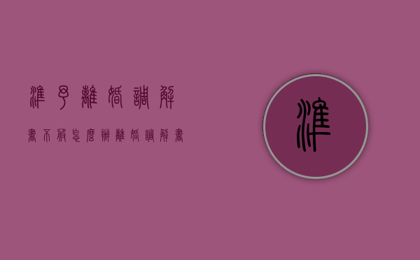 准予离婚调解书不服怎么办（离婚调解书能反悔吗）