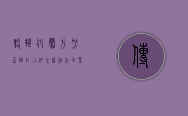 传播犯罪方法罪触犯刑法第几条,法定量是多少年?（刑法传播病毒罪）