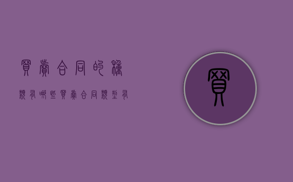 买卖合同的种类有哪些？（买卖合同类型有哪几种）