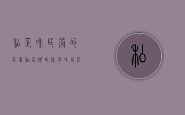 私企和民营的区别（私企跟民营有啥区别）