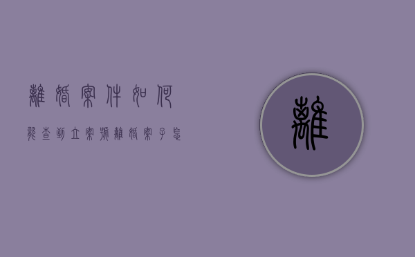离婚案件如何能查到立案号（离婚案子怎么查）