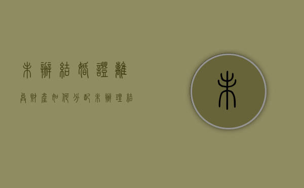 未办结婚证离异财产如何分配（未办理结婚登记的婚姻有效吗）