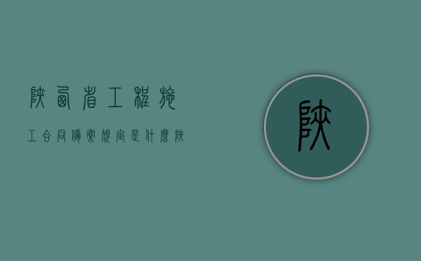 陕西省工程施工合同备案规定是什么?(陕西省项目备案管理办法) 陕西省工程施工合同备案规定是什么?(陕西省项目备案管理办法)