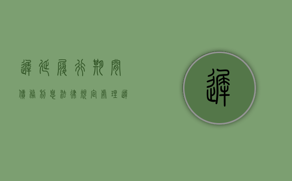 迟延履行期间债务利息法律规定（处理迟延履行期间债务利息的程序规则都有哪些）