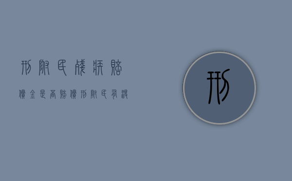 刑附民残疾赔偿金是否赔偿？（刑附民有没有死亡赔偿金）