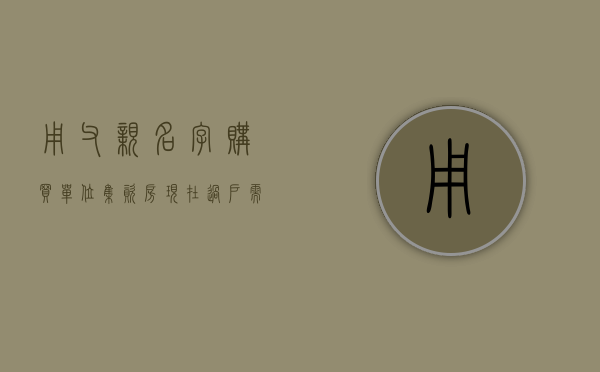 用父亲名字购买单位集资房,现在过户需提供什么资料（父母集资房子女购买产权）