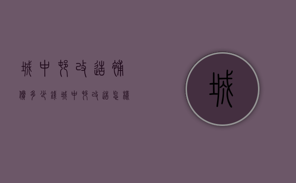 城中村改造补偿多少钱（城中村改造怎样赔偿是合法的？）