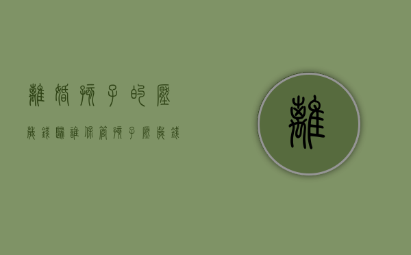 离婚孩子的压岁钱归谁保管（孩子压岁钱法律规定）
