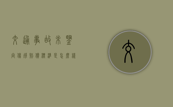 交通事故未鉴定伤残赔偿标准是怎么样的？