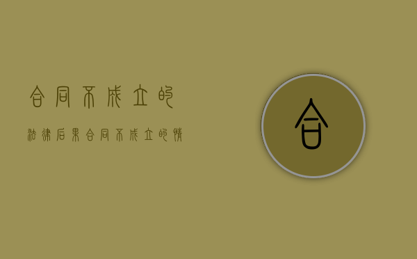 合同不成立的法律后果（合同不成立的情形法律规定）