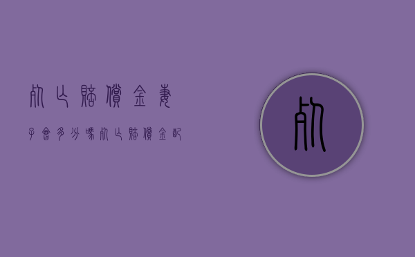 死亡赔偿金妻子会多分吗（死亡赔偿金配偶有份吗?）
