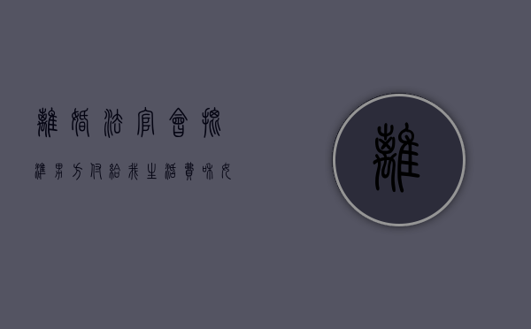 离婚法官会批准男方付给我生活费和女儿的抚养费吗？（离婚案件女方）