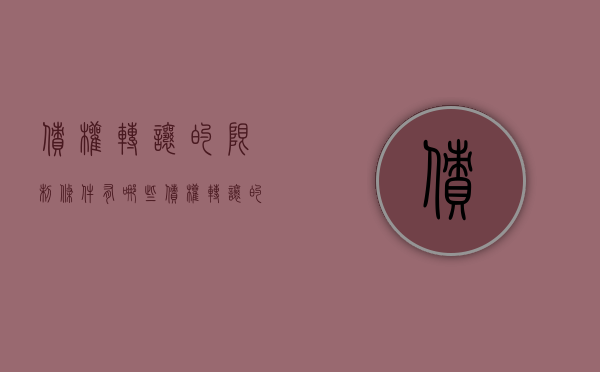 债权转让的限制条件有哪些（债权转让的条件及效力）