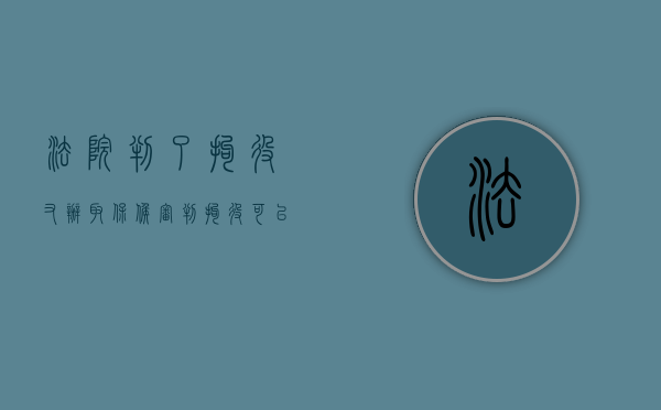 法院判了拘役又办取保候审（判拘役可以保住工作吗）