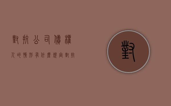 对抗公司债权人的情形有什么规定（对抗公司债权人的情形有什么要求）