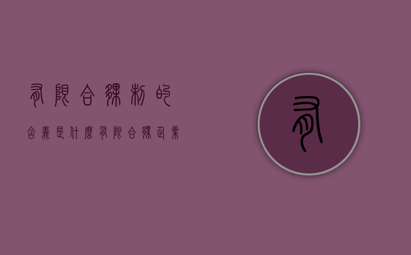 有限合伙制的含义是什么（有限合伙企业百度百科）