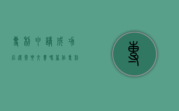 专利申请成功后,还需要交费吗?（著作专利有效时间）