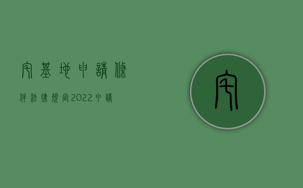 宅基地申请条件法律规定（2022申请宅地基使用权有什么条件）