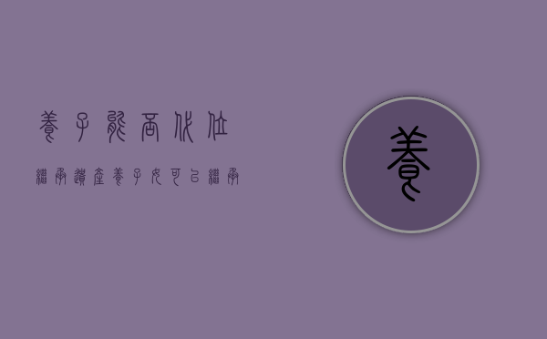 养子能否代位继承遗产（养子女可以继承()的遗产）
