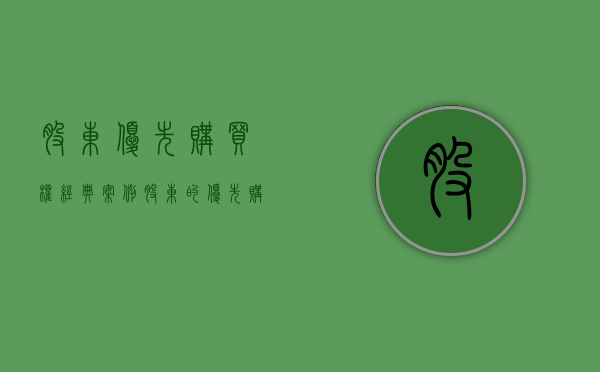 股东优先购买权经典案例（股东的优先购买权如何救济）