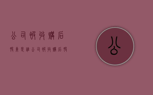 公司被收购后股东是谁（公司被收购后股东怎么分钱）