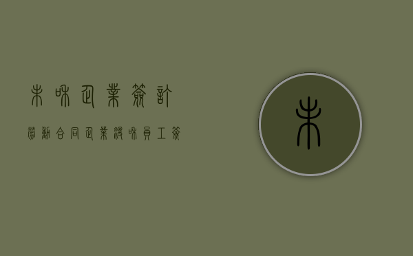 未和企业签订劳动合同（企业没和员工签订劳动合同）