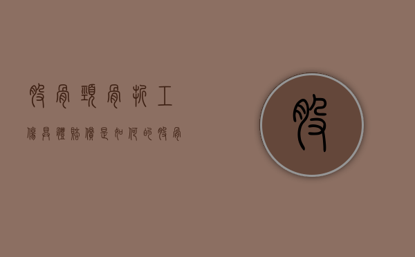 股骨颈骨折工伤具体赔偿是如何的（股骨颈骨折工伤几级伤残）