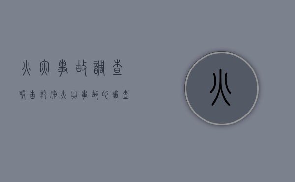 火灾事故调查报告范例（火灾事故的调查内容）