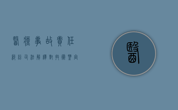 医疗事故责任纠纷司法解释对技术鉴定的规定是什么（医疗事故处理条例对医疗事故技术鉴定是如何规定的）