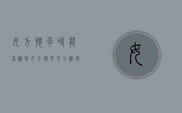 女方怀孕时能否离婚（女方怀孕可以离婚么）