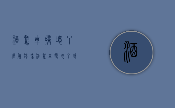 酒驾车撞坏了保险赔吗（酒驾车撞坏了保险赔吗多少钱）