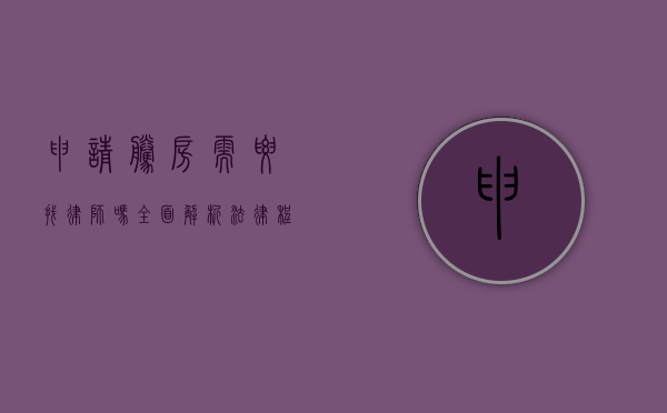 申请腾房需要找律师吗？全面解析法律程序与专业建议
