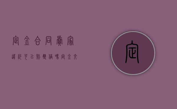 定金合同卖家违约可以赔双倍吗（定金交了卖家违约金）