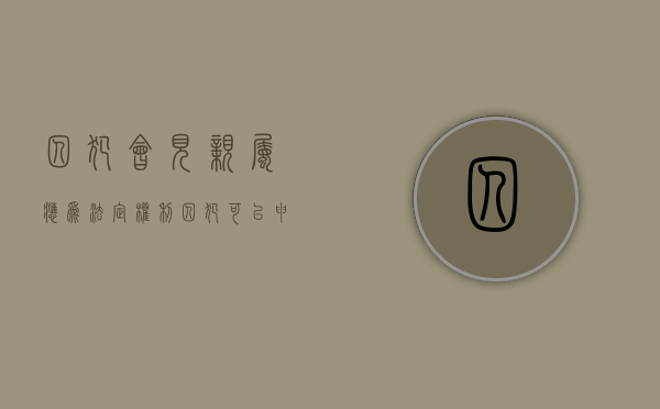 囚犯会见亲属应为法定权利（囚犯可以申请参加女儿婚礼吗）