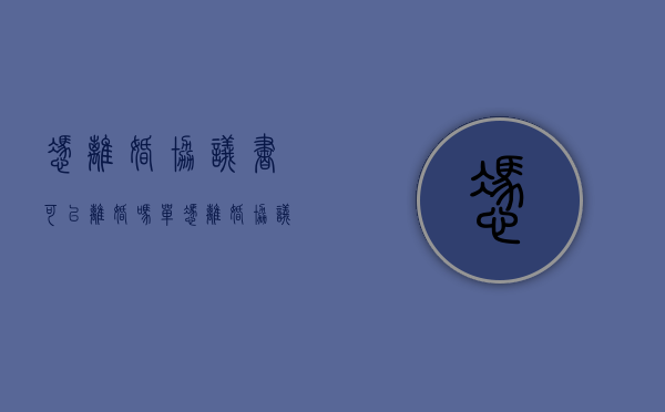凭离婚协议书可以离婚吗（单凭离婚协议可以算离婚吗）