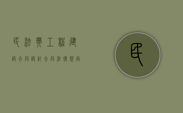 民法典工程建设合同（设计合同法律规定）