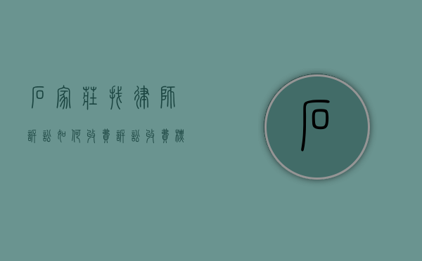 石家庄找律师诉讼如何收费,诉讼收费标准参考（石家庄市律师收费标准）