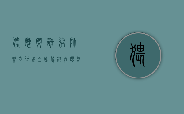 猥亵案请律师要多少钱？全面解析与应对