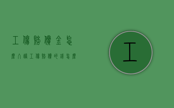 工伤赔偿金怎么入账（工伤赔偿的钱怎么取出来）